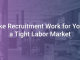 Make Recruitment Work for You in a Tight Labor Market