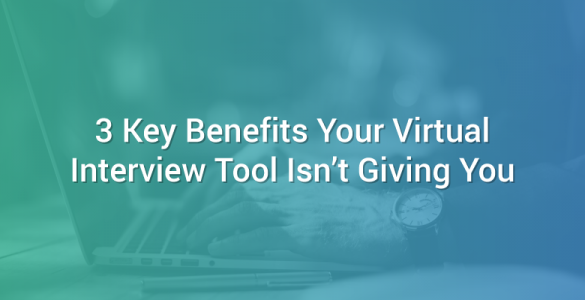 3-key-benefits-your-virtual-interview-tool-isnt-giving-you