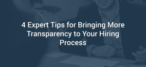 4-expert-tips-for-bringing-more-transparency-to-your-hiring-process