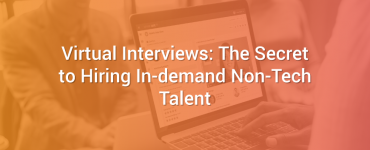 Virtual Interviews: The Secret to Hiring In-demand Non-Tech Talent