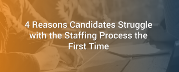 4 Reasons Candidates Struggle with the Staffing Process the First Time