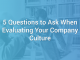 5 Questions to Ask When Evaluating Your Company Culture