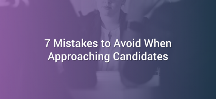 7 Mistakes to Avoid When Approaching Candidates
