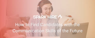 How to Find Candidates with the Communication Skills of the Future