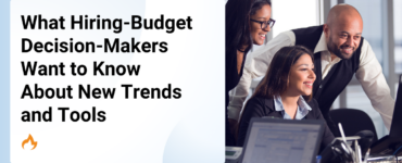 What Hiring-Budget Decision-Makers Want to Know About New Trends and Tools