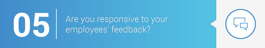 5. Are you responsive to employees' feedback?