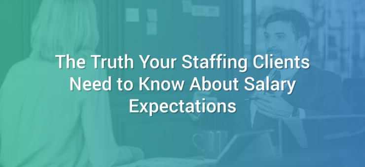 The Truth Your Staffing Clients Need to Know About Salary Expectations
