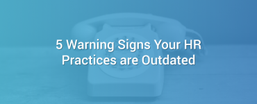 5 Warning Signs Your HR Practices are Outdated