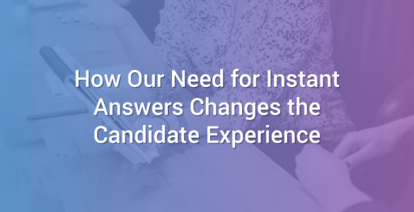 How Our Need for Instant Answers Changes the Candidate Experience