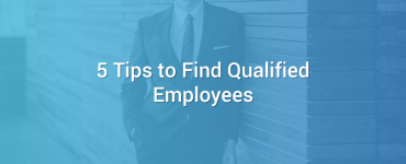5 Tips to Find Qualified Employees