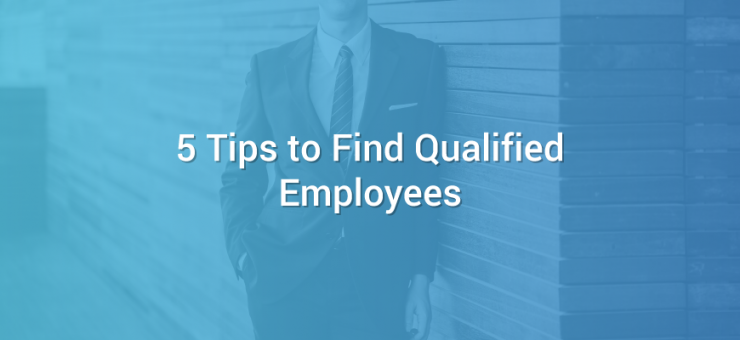 5 Tips to Find Qualified Employees