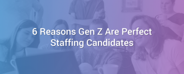 6 Reasons Gen Z Are Perfect Staffing Candidates