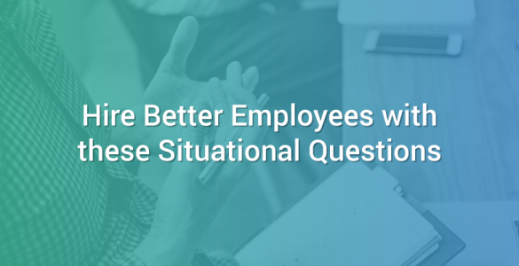 Hire Better Employees with These Situational Questions