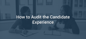 How to Audit the Candidate Experience