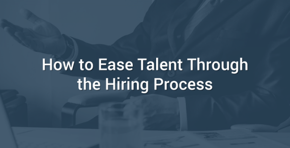 How to Ease Talent Through the Hiring Process