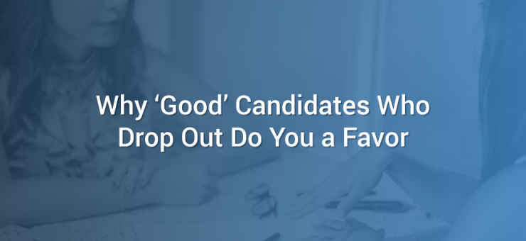 Why ‘Good’ Candidates Who Drop Out Do You a Favor