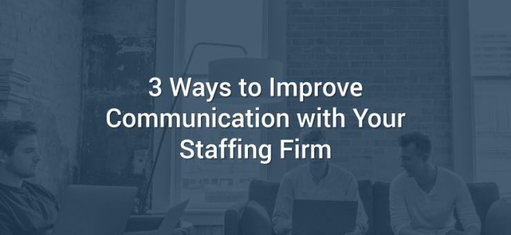 3 Ways to Improve Communication with Your Staffing Firm