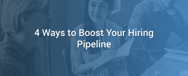 4 Ways to Boost Your Hiring Pipeline
