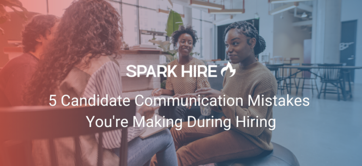 5 Candidate Communication Mistakes You're Making During Hiring