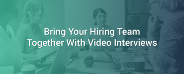 Bring Your Hiring Team Together With Video Interviews
