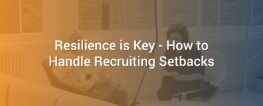 Resilience is Key - How to Handle Recruiting Setbacks