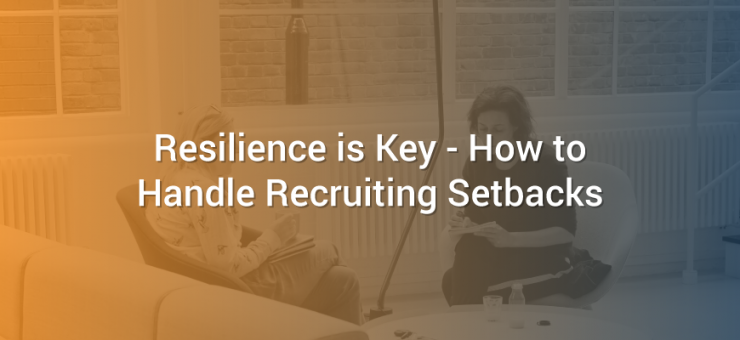 Resilience is Key - How to Handle Recruiting Setbacks