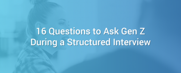 16 Interview Questions to Ask Gen Z During a Structured Interview