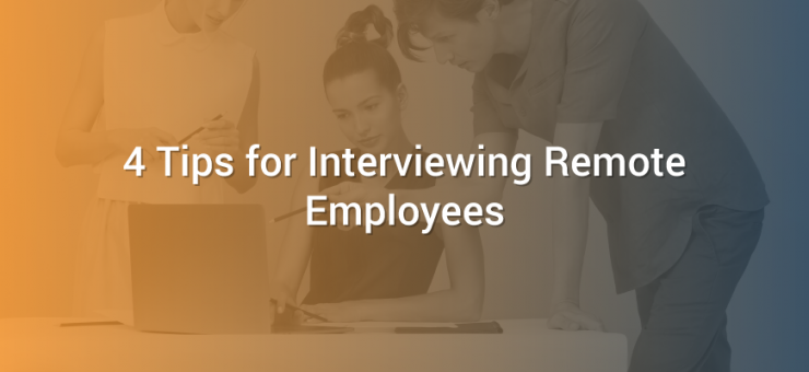 4 Tips for Interviewing Remote Employees