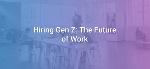 Hiring Gen Z: The Future of Work