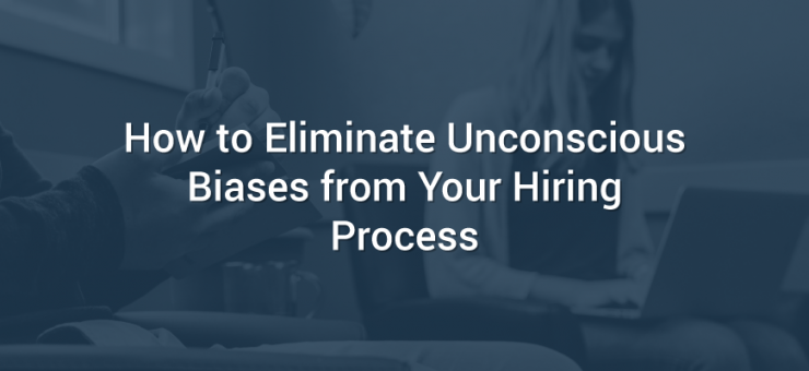 How to Eliminate Unconscious Biases from Your Hiring Process