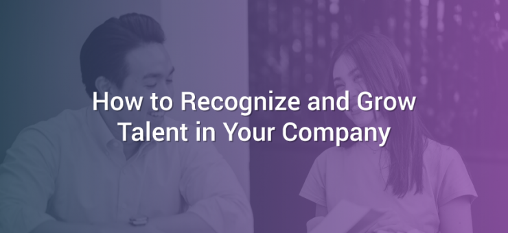 How to Recognize and Grow Talent in Your Company