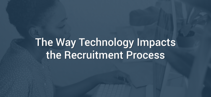 The Way Technology Impacts the Recruitment Process