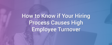 How to Know if Your Hiring Process Causes High Employee Turnover