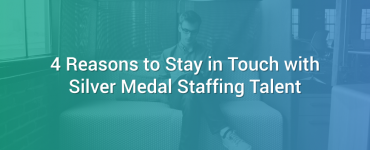 4 Reasons to Stay in Touch with Silver Medal Staffing Talent