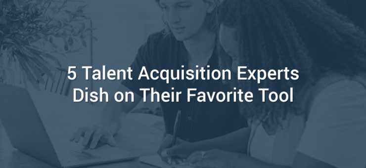 5 Talent Acquisition Experts Dish on Their Favorite Tool