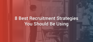 8 Best Recruitment Strategies You Should Be Using