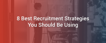 8 Best Recruitment Strategies You Should Be Using