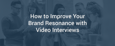 How to Improve Your Brand Resonance with Video Interviews
