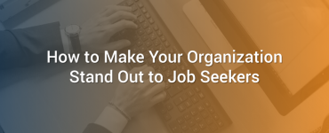 How to Make Your Organization Stand Out to Job Seekers