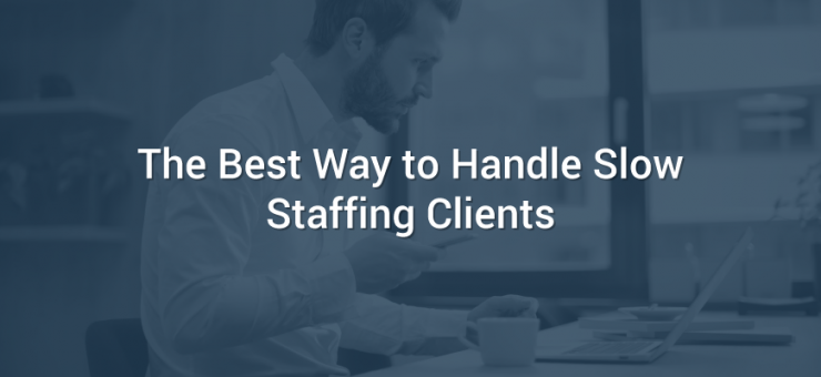 The Best Way to Handle Slow Staffing Clients