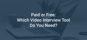 Paid or Free: Which Video Interview Tool Do You Need?