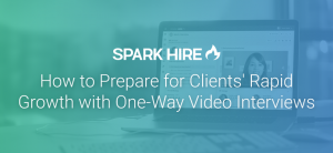 How to Prepare for Clients' Rapid Growth with One-Way Video Interviews
