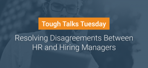 resolving disagreement between hr and hiring managers