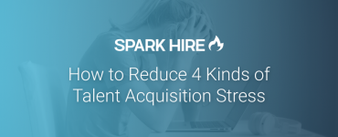 How to Reduce 4 Kinds of Talent Acquisition Stress