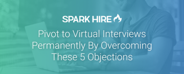 Pivot to Virtual Interviews Permanently by Overcoming These 5 Objections