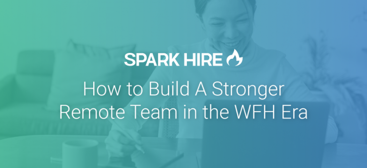 How to Build a Stronger Remote Team in the WFH Era