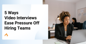 5 Ways Video Interviews Ease Pressure Off Hiring Teams