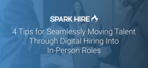 4 Tips for Seamlessly Moving Talent Through Digital Hiring Into In-Person Roles
