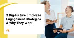 3 Big-Picture Employee Engagement Strategies & Why They Work