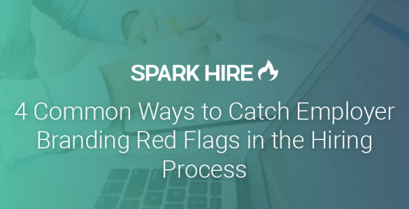 4 Common Ways to Catch Employer Branding Red Flags in the Hiring Process